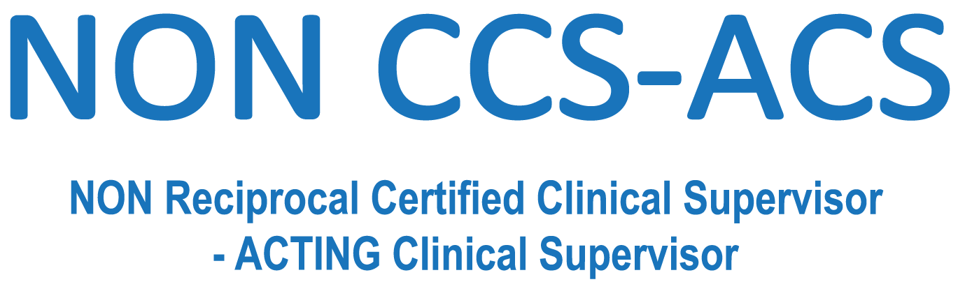 NON CCS ACS NON Reciprocal Certified Clinical Supervisor - ACTING Clinical Supervisor